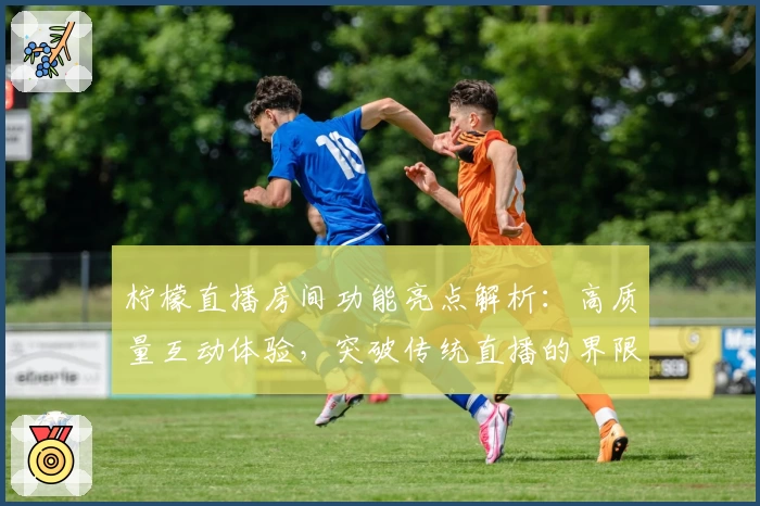 柠檬直播房间功能亮点解析：高质量互动体验，突破传统直播的界限