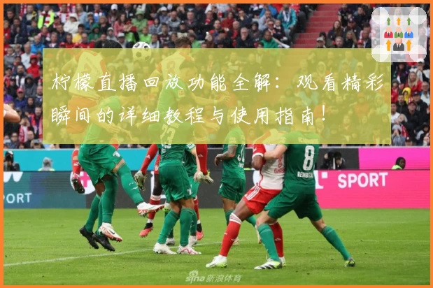 柠檬直播回放功能全解：观看精彩瞬间的详细教程与使用指南！