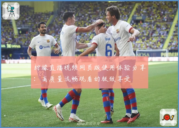 柠檬直播视频网页版使用体验分享:高质量流畅观看的极致享受