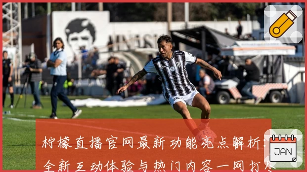 柠檬直播官网最新功能亮点解析：全新互动体验与热门内容一网打尽