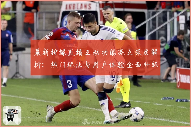 最新柠檬直播互动功能亮点深度解析:热门玩法与用户体验全面升级